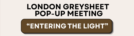 "Entering the Light" London Greysheet Pop-Up Meeting